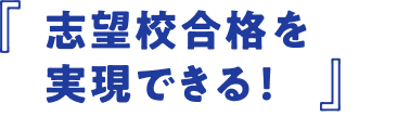 「志望校合格を実現できる!」