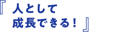 「人として成長できる!」