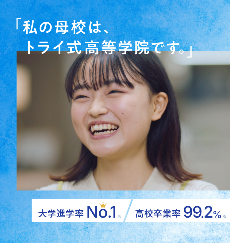 「私の母校は、トライ式高等学院です。」大学進学率No.1※