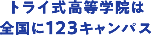 トライ式高等学院は全国に123キャンパス