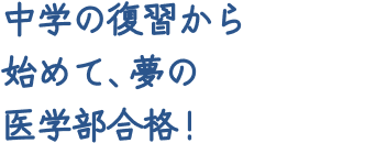 中学の復習から始めて、夢の医学部合格！